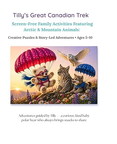 Tilly’s Great Canadian Trek: Screen-Free Family Activities Featuring Arctic & Mountain Animals